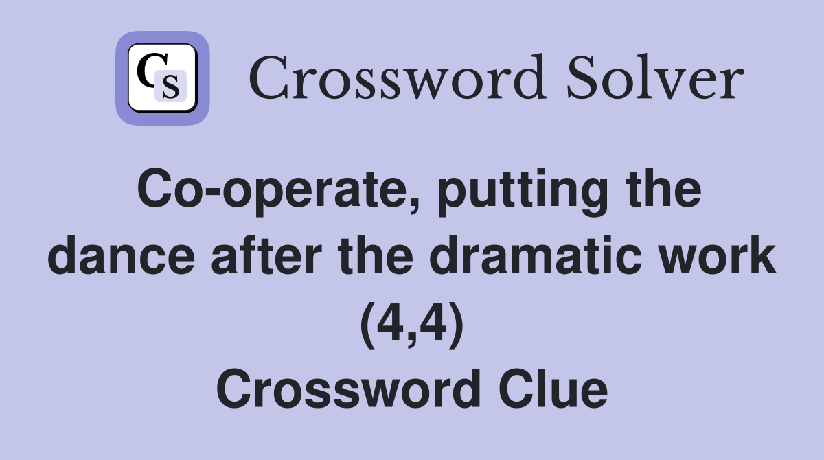 Co-operate, putting the dance after the dramatic work (4,4) Crossword Clue
