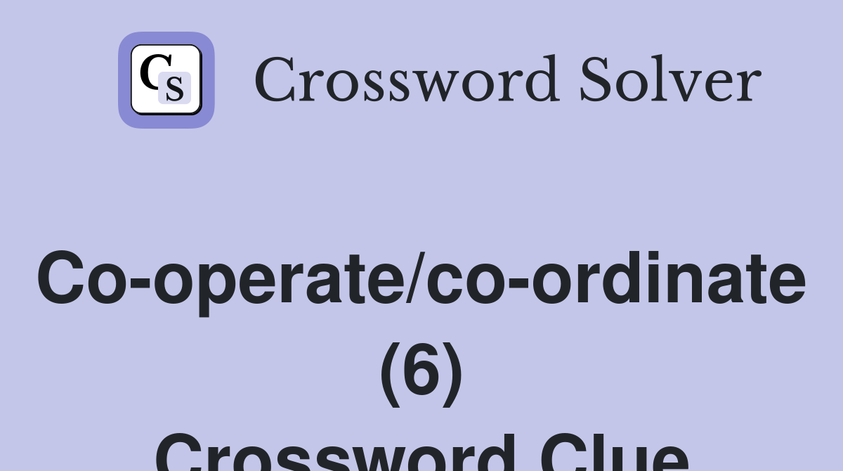 Co-operate/co-ordinate (6) Crossword Clue