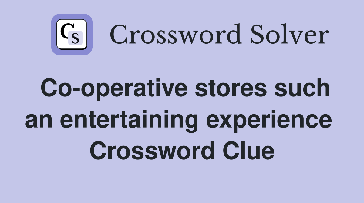 Co-operative stores such an entertaining experience  Crossword Clue