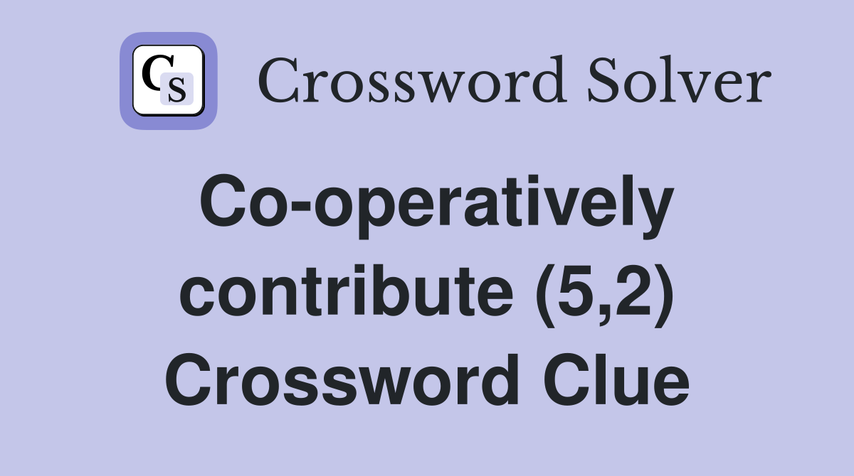 Co-operatively contribute (5,2) Crossword Clue