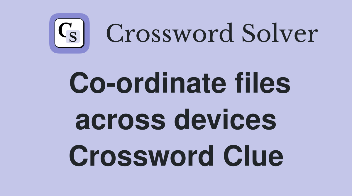 Co-ordinate files across devices Crossword Clue