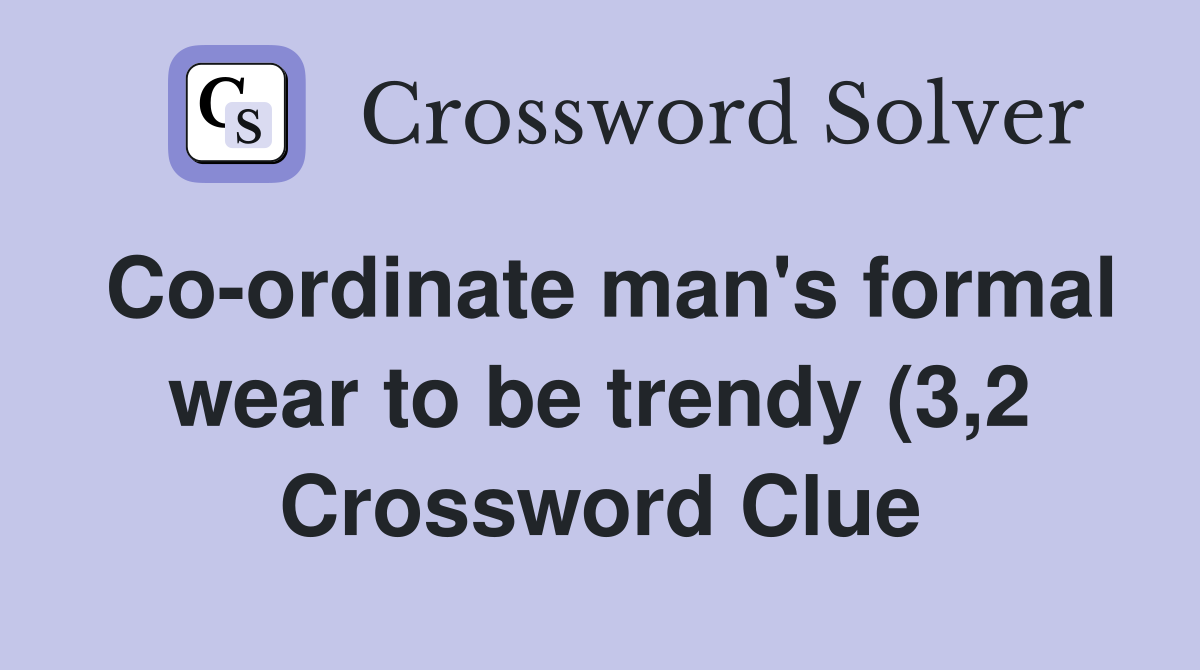 Co ordinate man #39 s formal wear to be trendy (3 2) Crossword Clue Co ordinate man #39 s formal wear to be trendy (3 2) Crossword Clue
