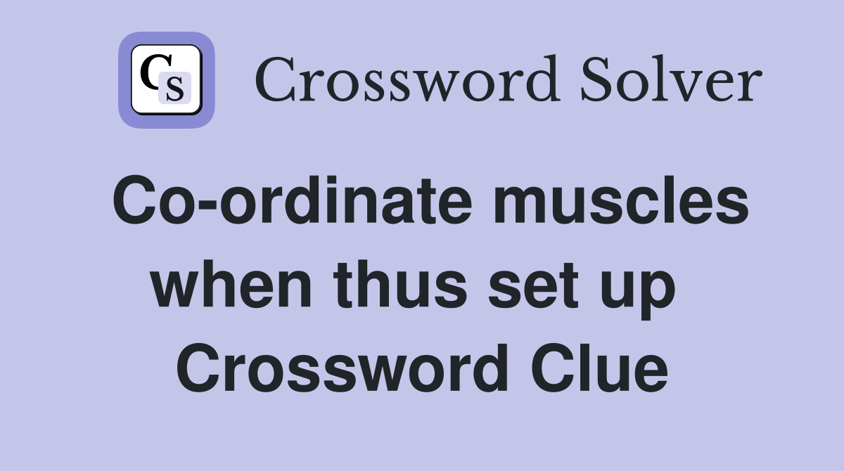 Co-ordinate muscles when thus set up  Crossword Clue
