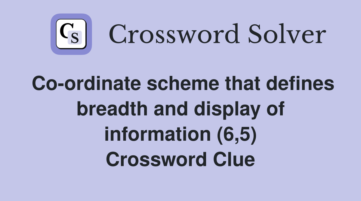 Co-ordinate scheme that defines breadth and display of information (6,5) Crossword Clue