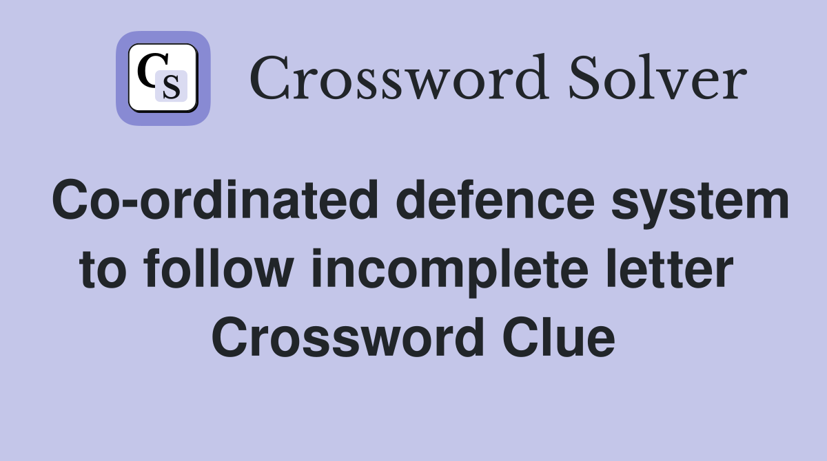 Co-ordinated defence system to follow incomplete letter  Crossword Clue