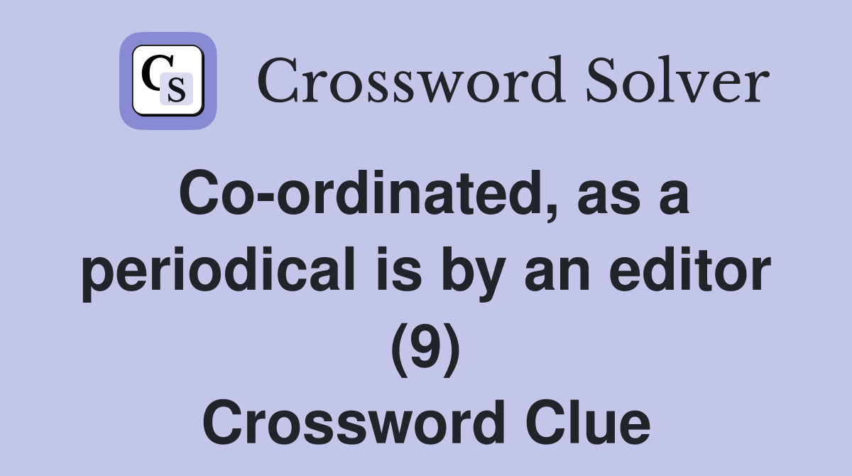 Co-ordinated, as a periodical is by an editor (9) Crossword Clue