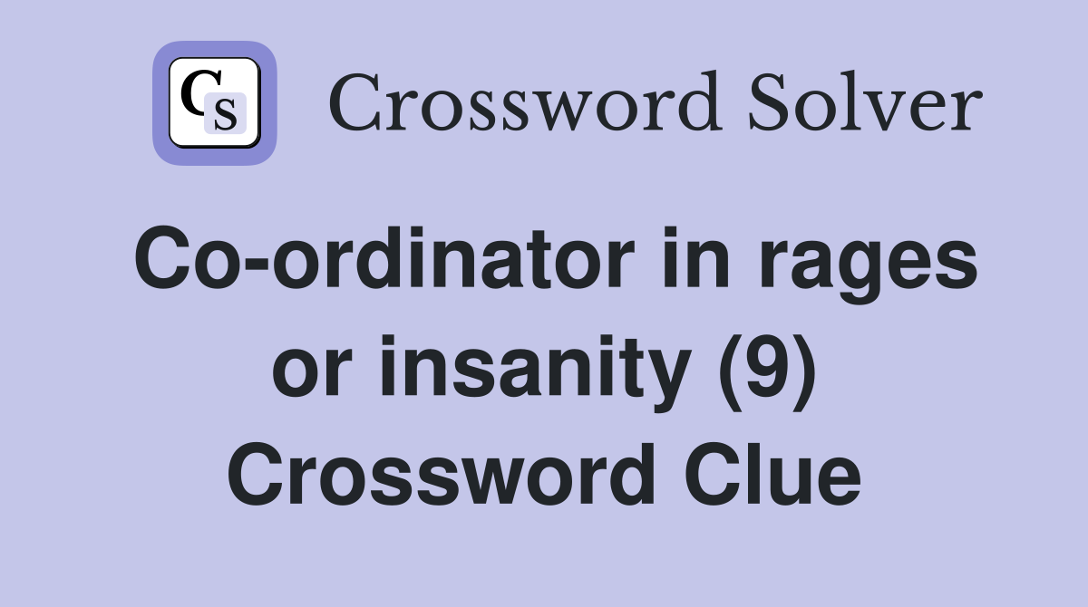 Co-ordinator in rages or insanity (9) Crossword Clue