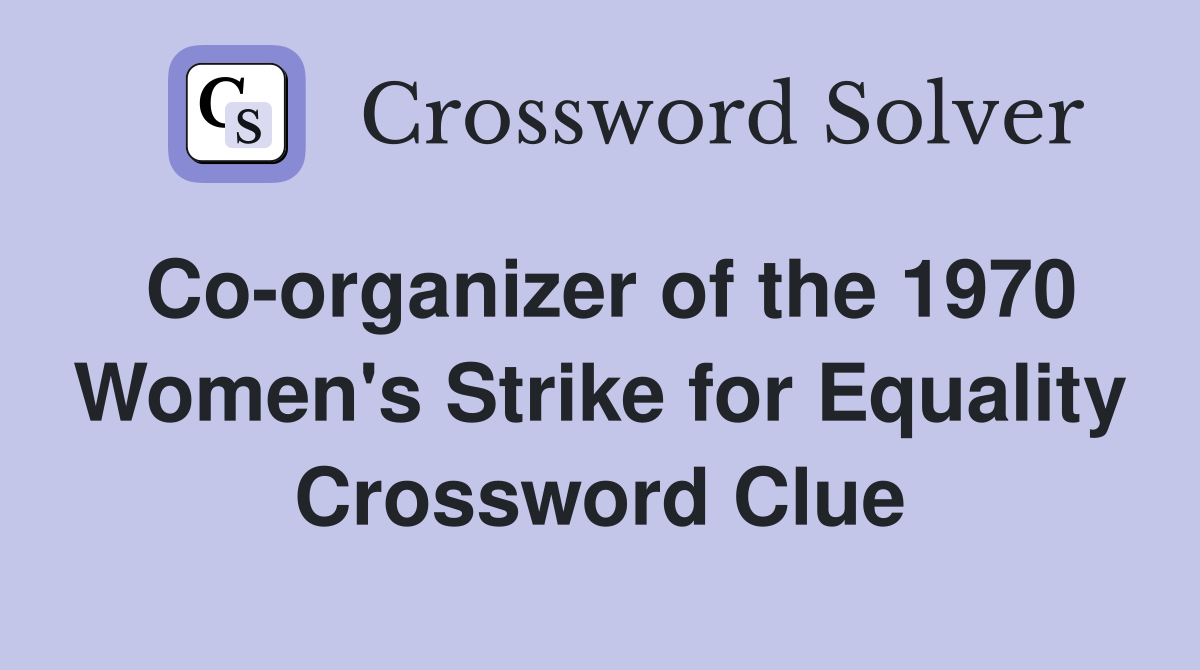 Co-organizer of the 1970 Women's Strike for Equality Crossword Clue