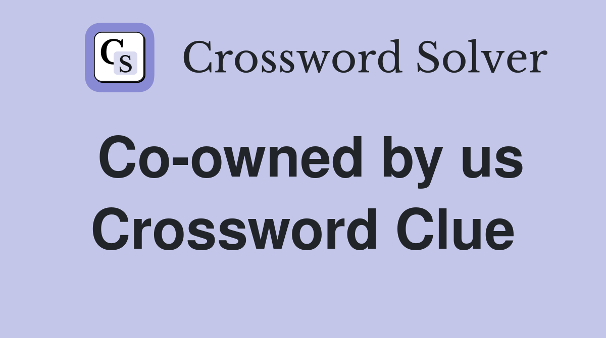 Co-owned by us Crossword Clue