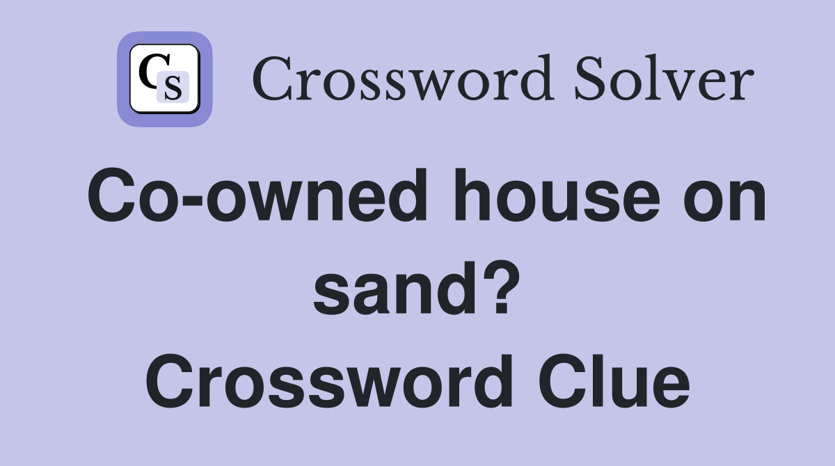Co-owned house on sand? Crossword Clue