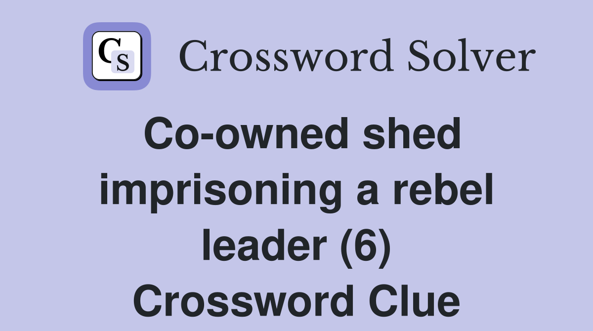 Co-owned shed imprisoning a rebel leader (6) Crossword Clue