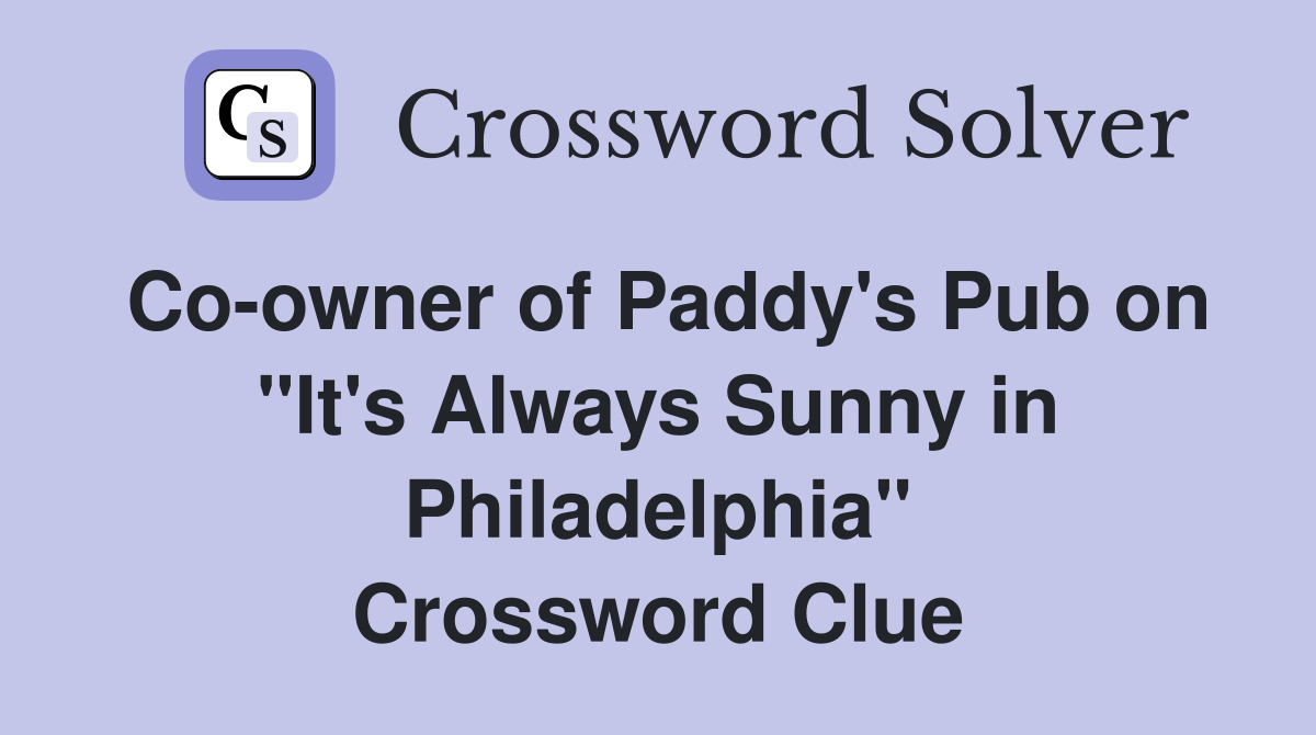 Co-owner of Paddy's Pub on "It's Always Sunny in Philadelphia" Crossword Clue
