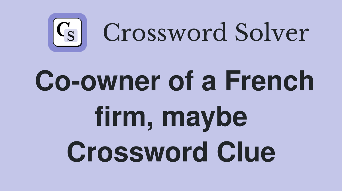 Co-owner of a French firm, maybe Crossword Clue