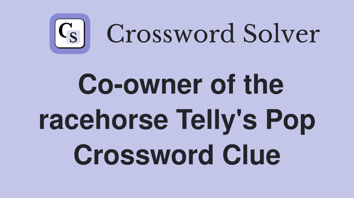 Co-owner of the racehorse Telly's Pop Crossword Clue