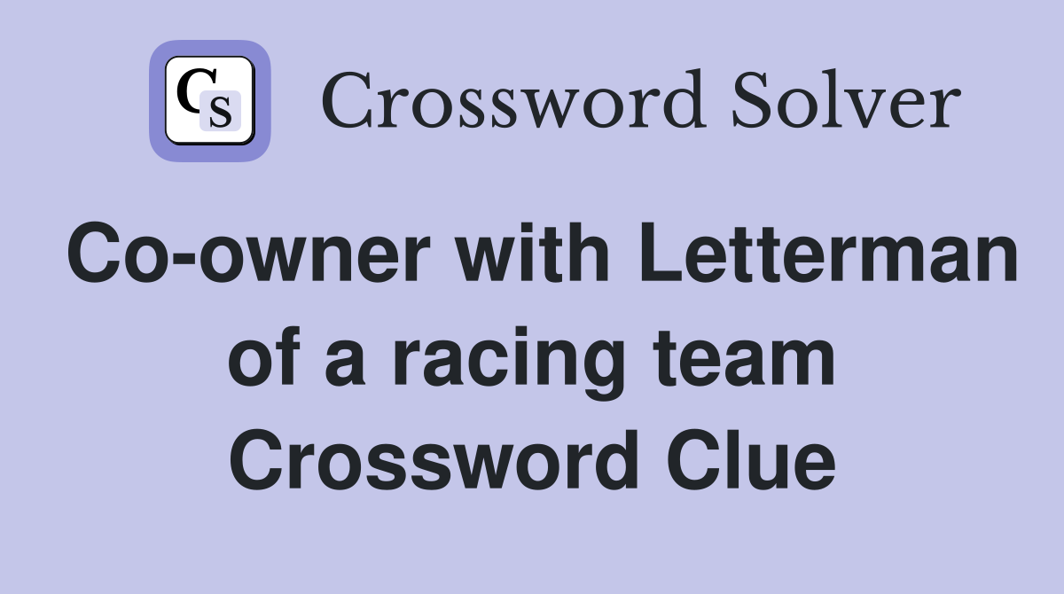 Co-owner with Letterman of a racing team Crossword Clue