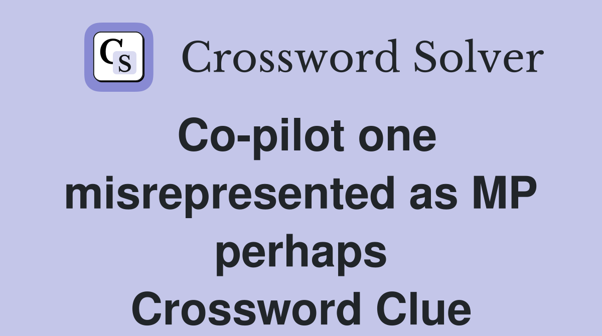 Co-pilot one misrepresented as MP perhaps Crossword Clue