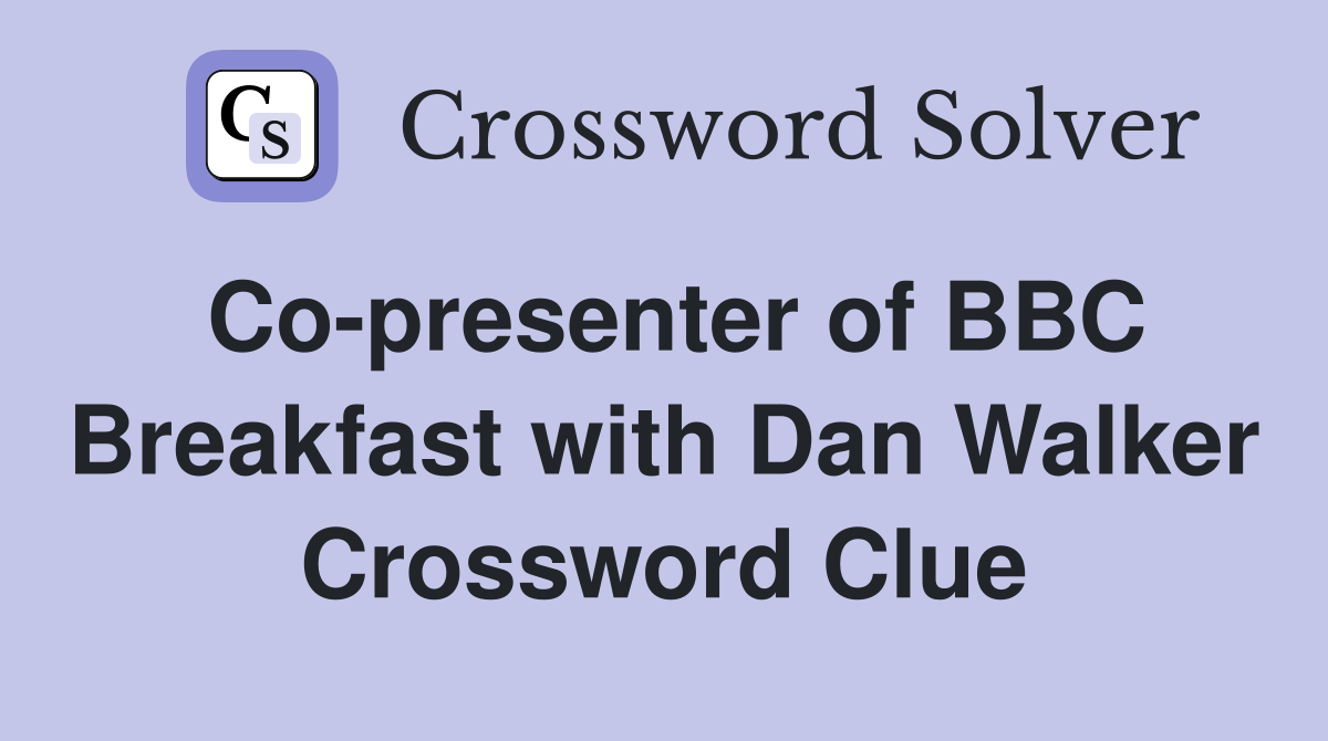 Co-presenter of BBC Breakfast with Dan Walker Crossword Clue