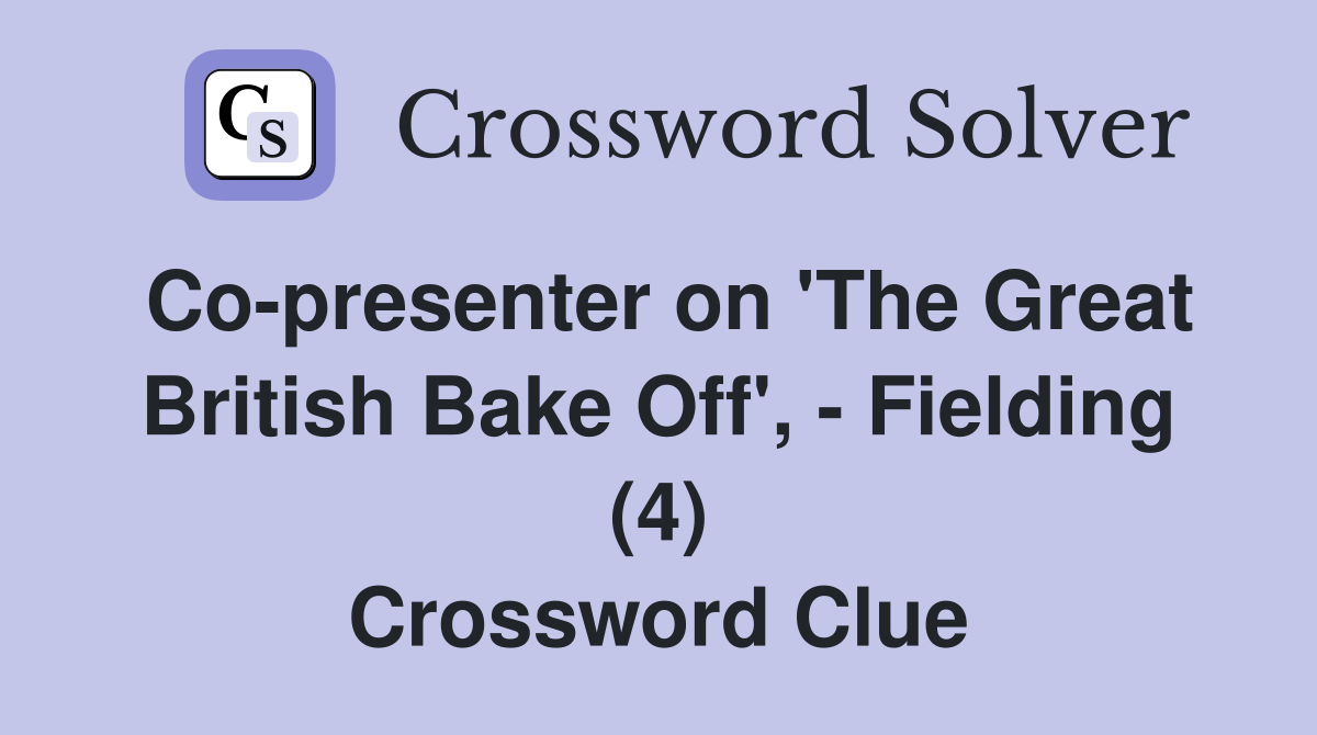 Co-presenter on 'The Great British Bake Off', - Fielding (4) Crossword Clue