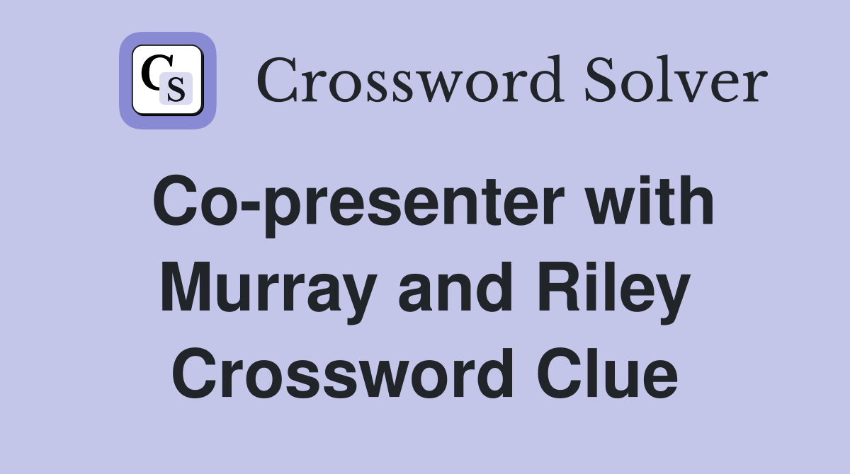 Co-presenter with Murray and Riley Crossword Clue