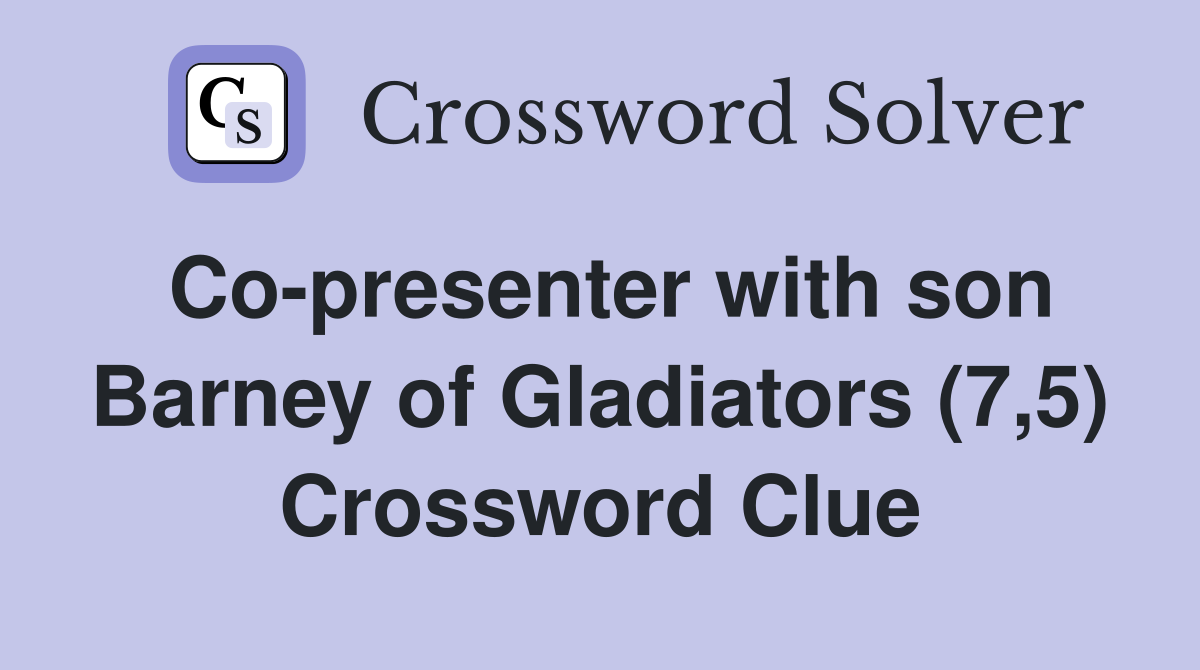 Co-presenter with son Barney of Gladiators (7,5) Crossword Clue