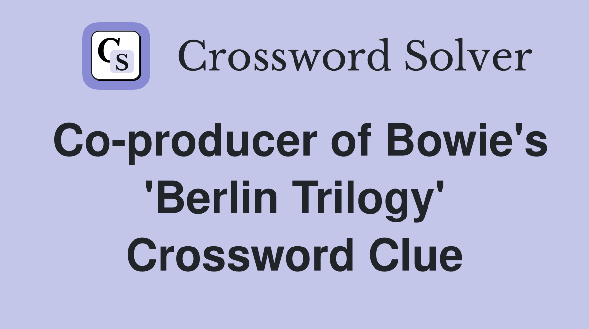 Co-producer of Bowie's 'Berlin Trilogy' Crossword Clue