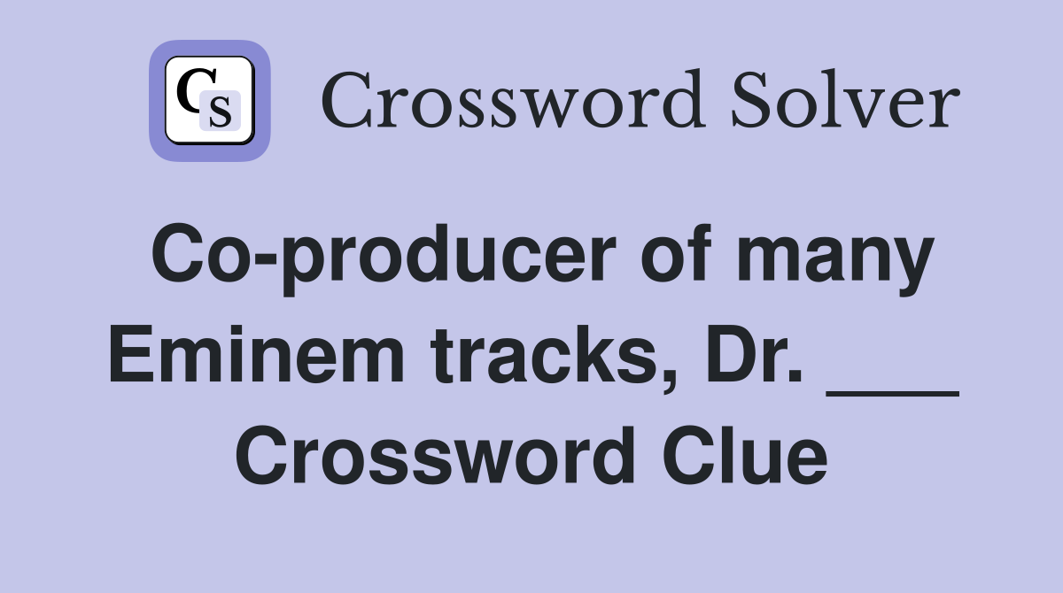 Co-producer of many Eminem tracks, Dr. ___ Crossword Clue