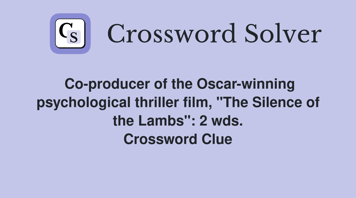 Co-producer of the Oscar-winning psychological thriller film, "The Silence of the Lambs": 2 wds. Crossword Clue