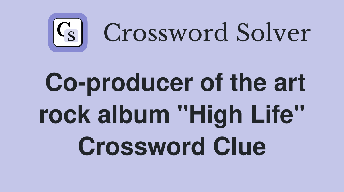 Co-producer of the art rock album "High Life" Crossword Clue