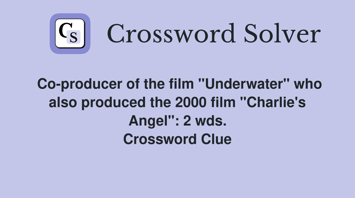 Co-producer of the film "Underwater" who also produced the 2000 film "Charlie's Angel": 2 wds. Crossword Clue