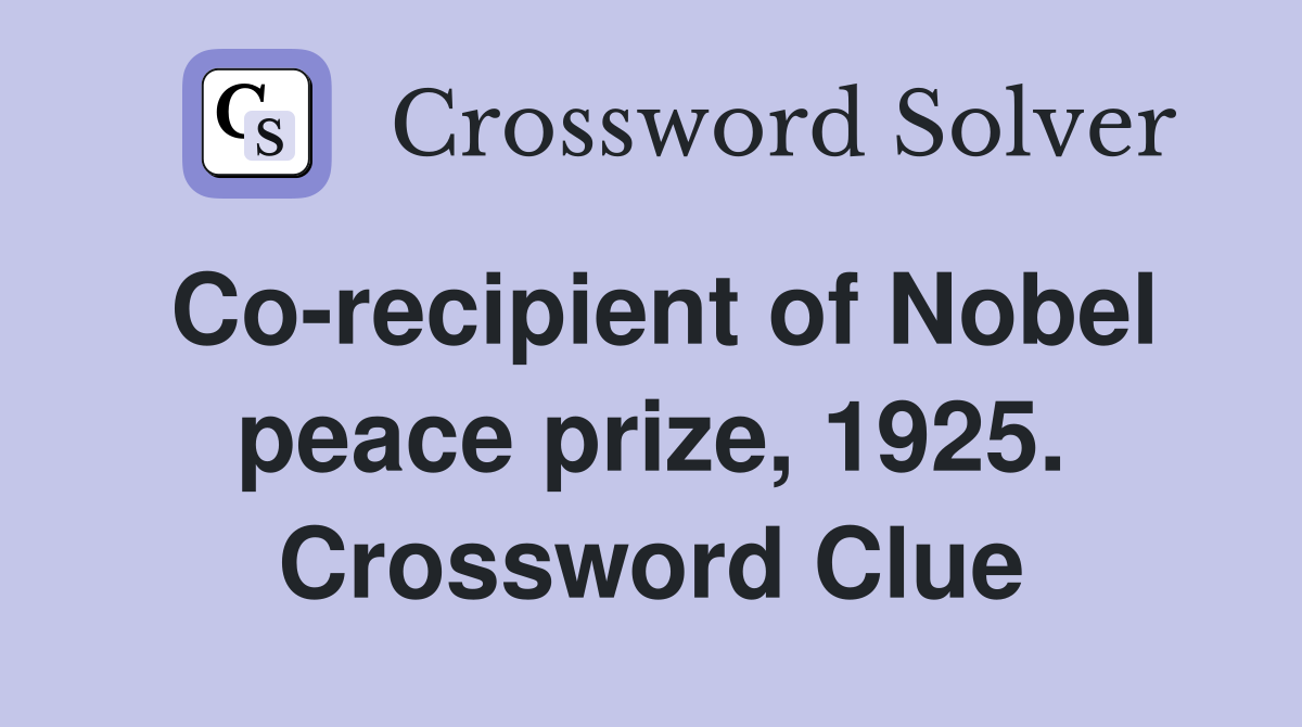 Co-recipient of Nobel peace prize, 1925. Crossword Clue