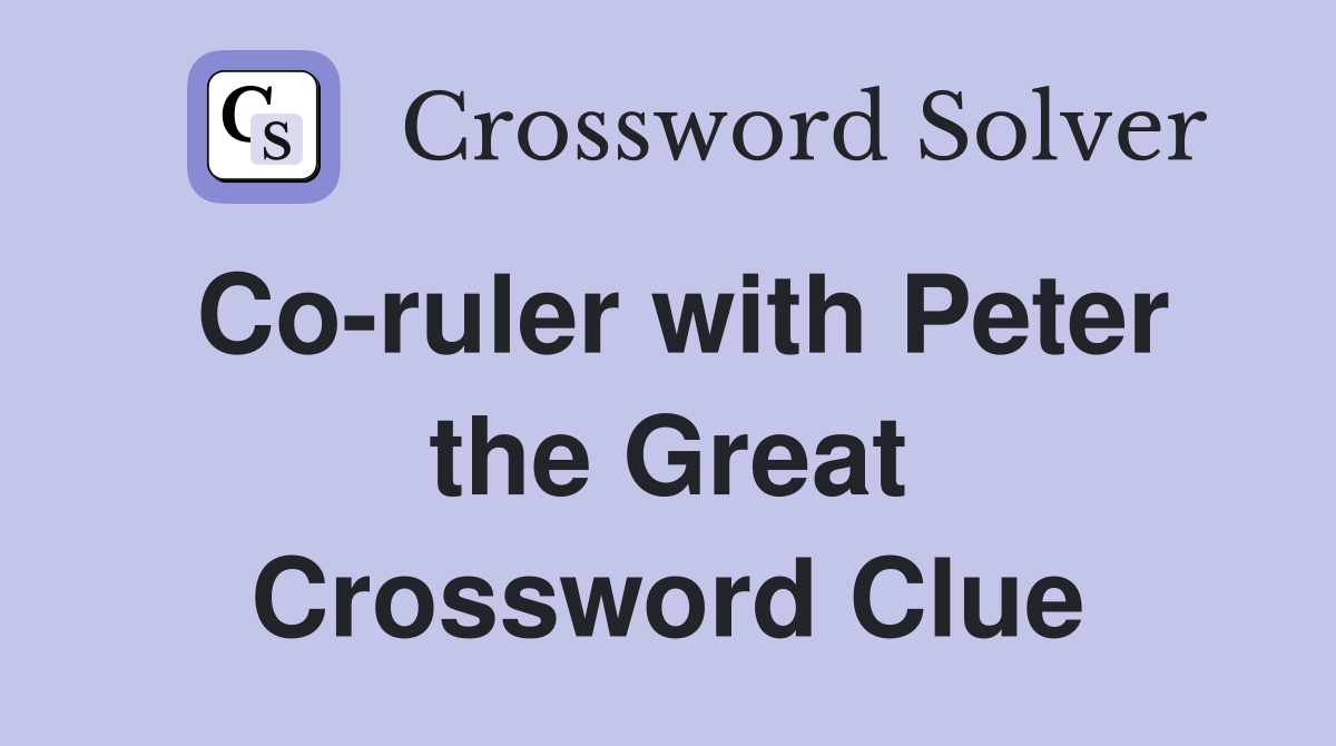 Co-ruler with Peter the Great Crossword Clue