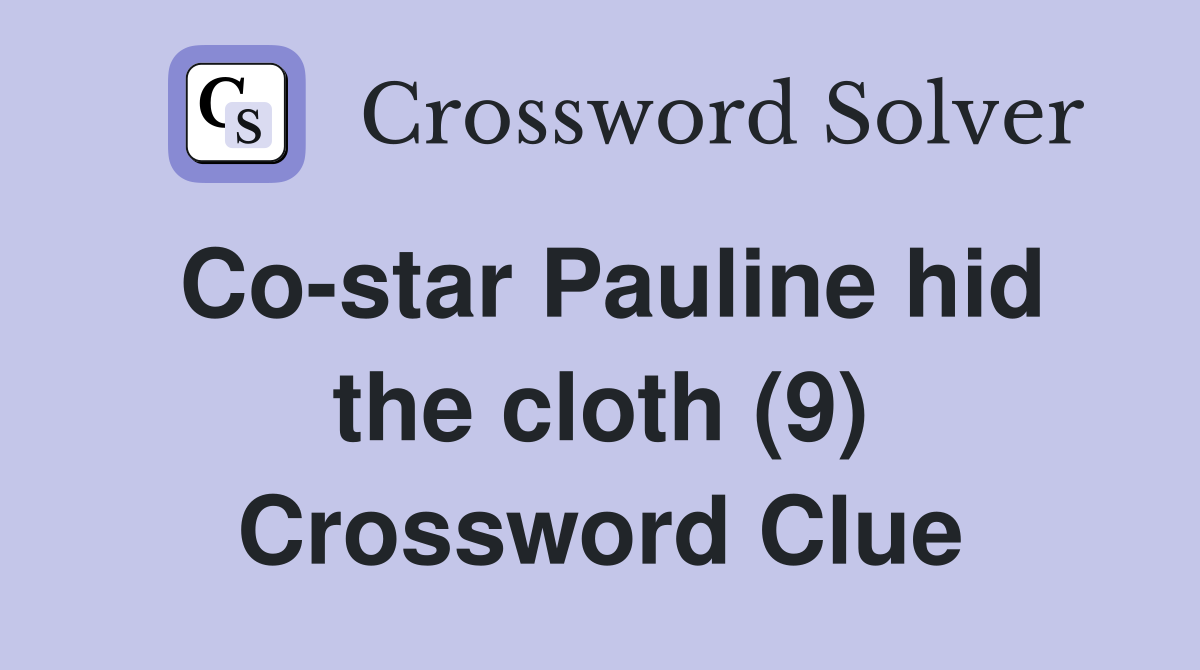 Co-star Pauline hid the cloth (9) Crossword Clue
