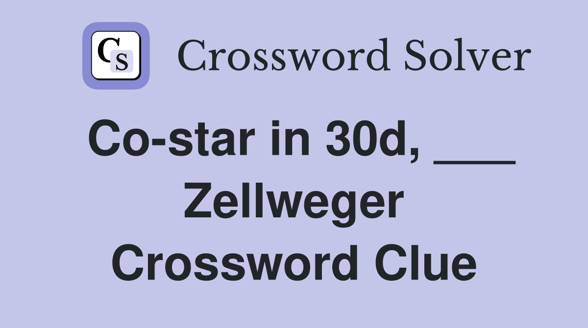Co-star in 30d, ___ Zellweger Crossword Clue