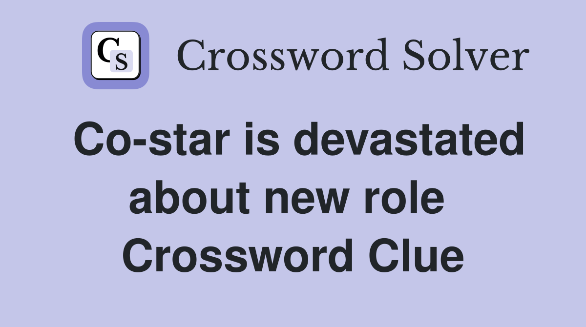 Co-star is devastated about new role  Crossword Clue