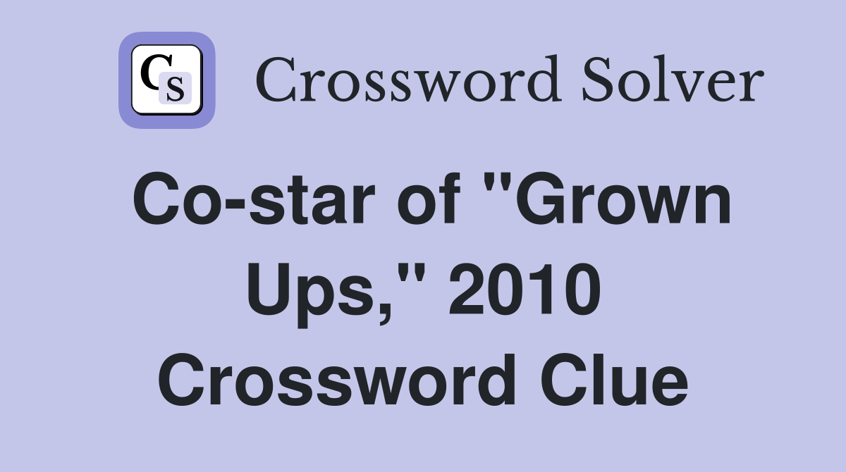 Co-star of "Grown Ups," 2010 Crossword Clue