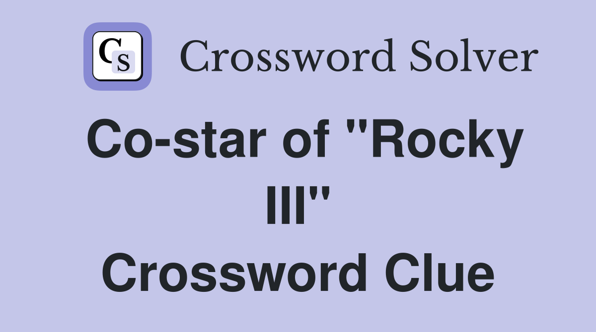 Co-star of "Rocky III" Crossword Clue