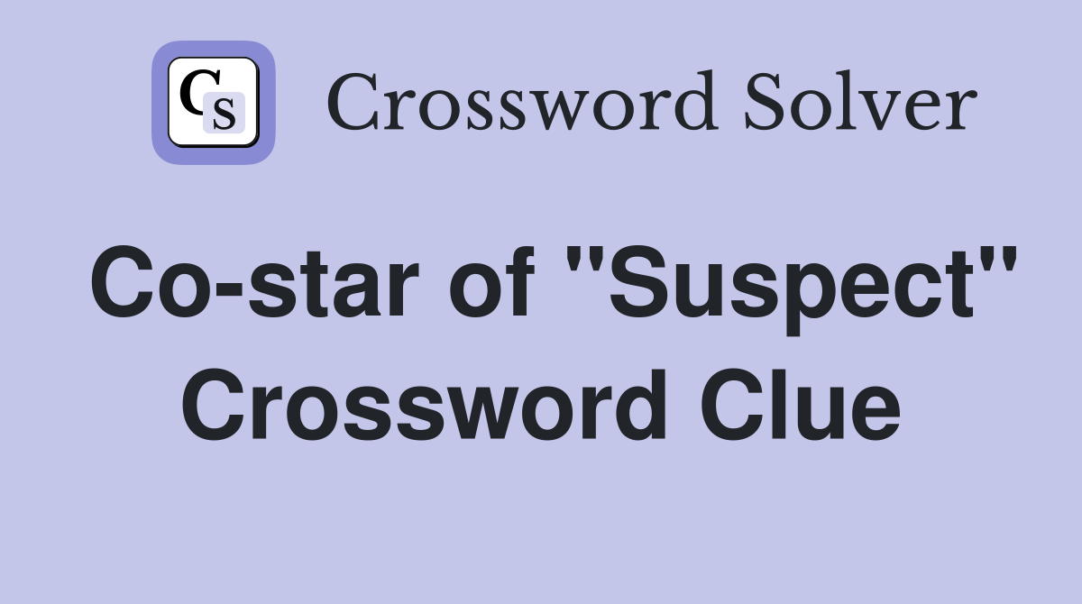 Co-star of "Suspect" Crossword Clue