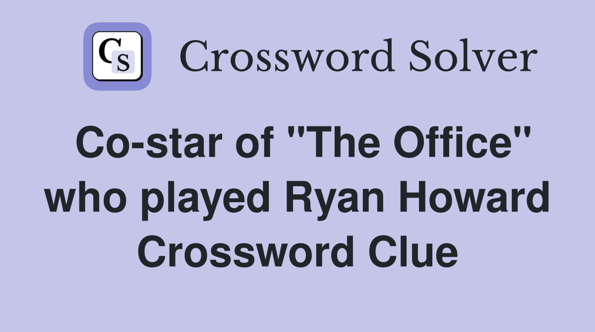 Co-star of "The Office" who played Ryan Howard Crossword Clue