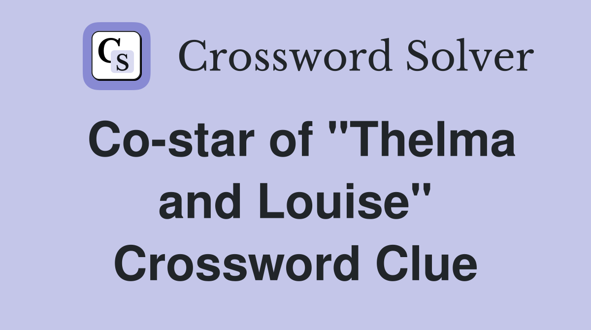 Co-star of "Thelma and Louise" Crossword Clue