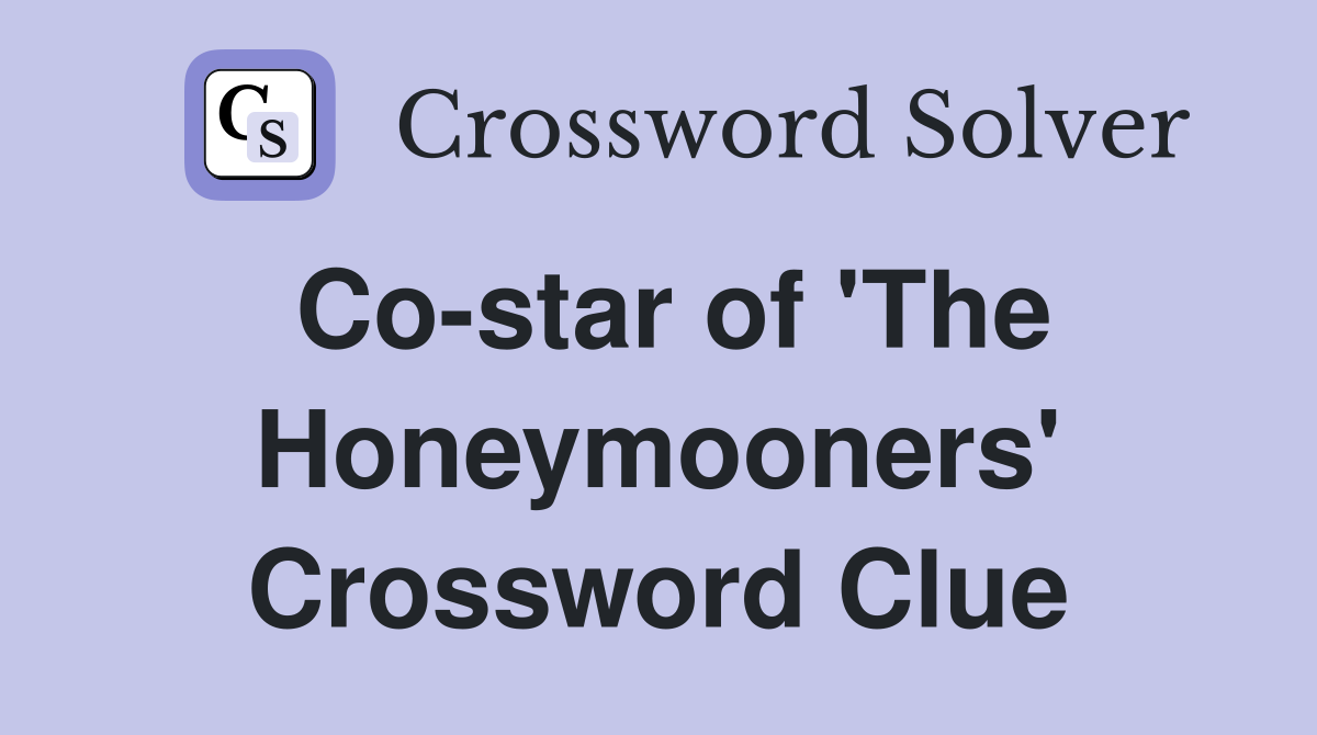 Co-star of 'The Honeymooners' Crossword Clue