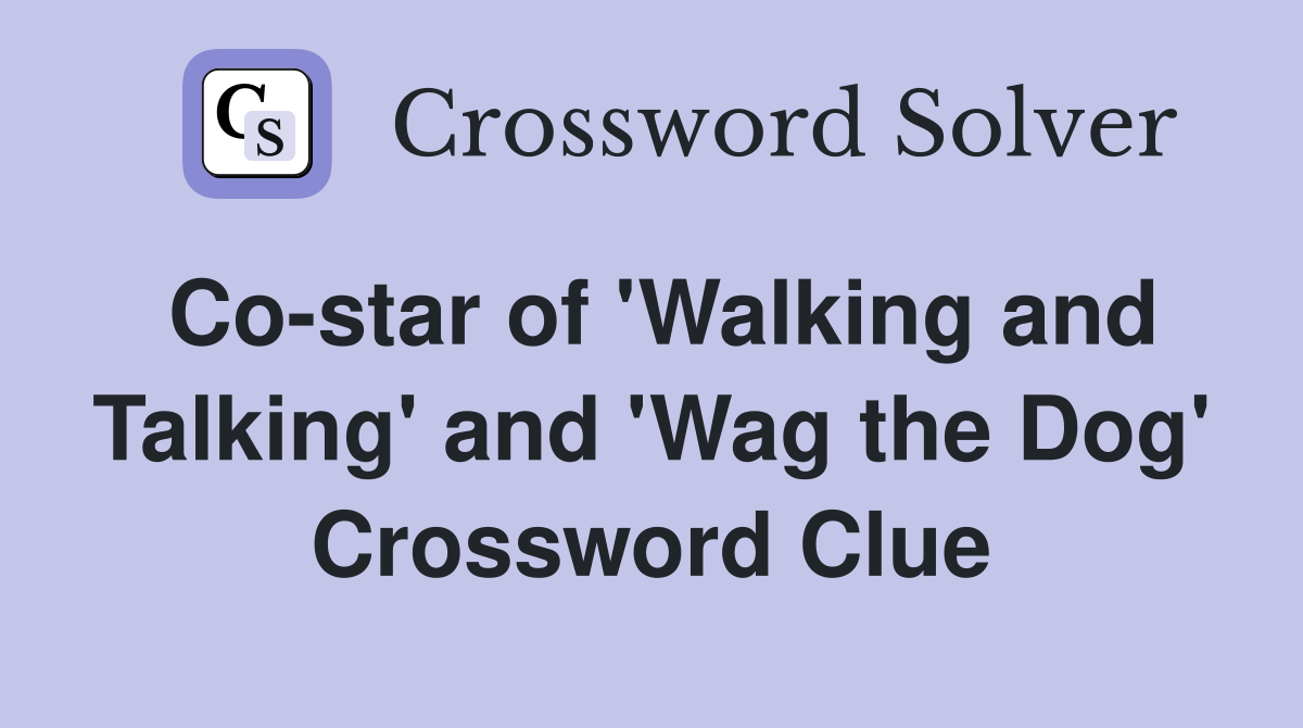Co-star of 'Walking and Talking' and 'Wag the Dog' Crossword Clue