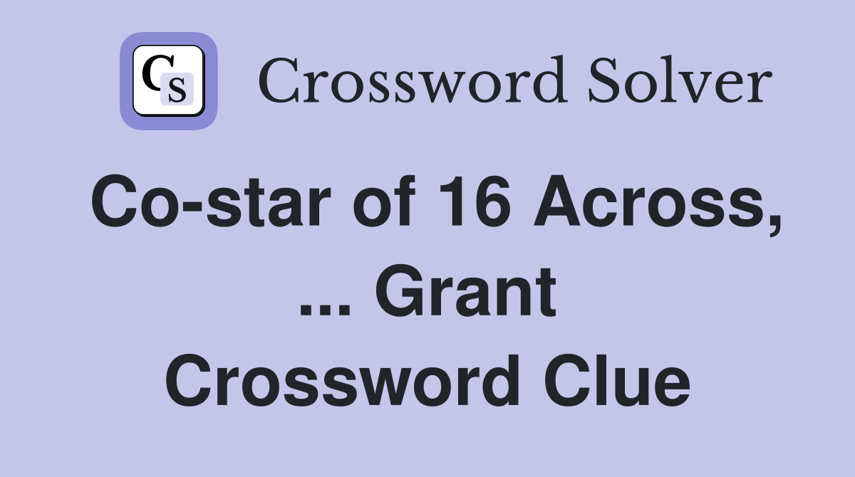 Co-star of 16 Across, ... Grant Crossword Clue