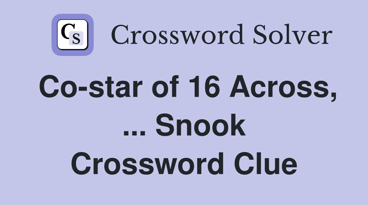 Co-star of 16 Across, ... Snook Crossword Clue