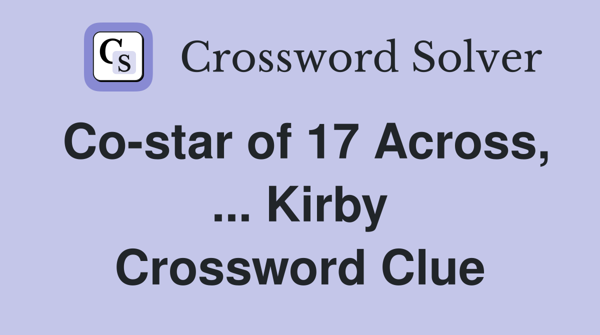 Co-star of 17 Across, ... Kirby Crossword Clue