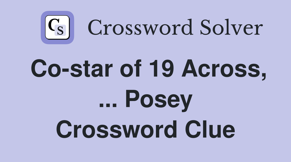 Co-star of 19 Across, ... Posey Crossword Clue