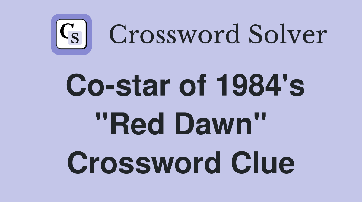 Co-star of 1984's "Red Dawn" Crossword Clue