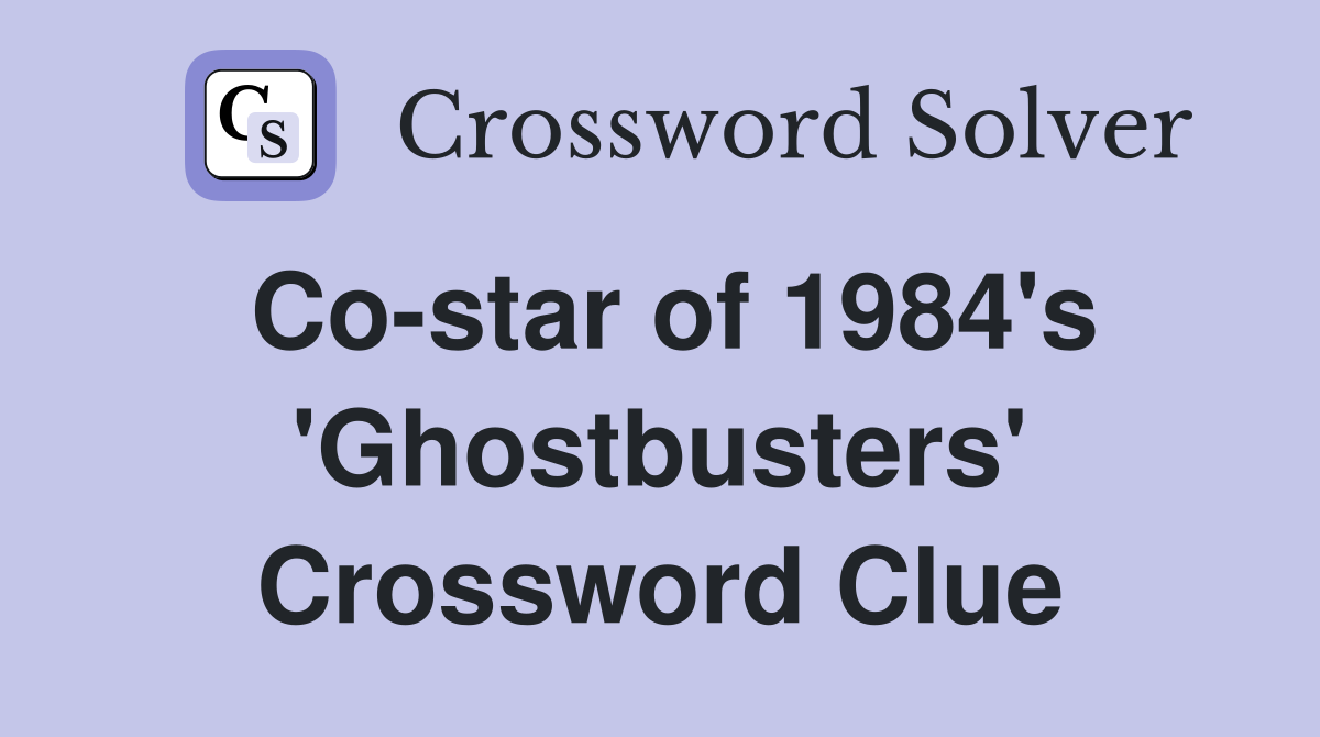 Co-star of 1984's 'Ghostbusters' Crossword Clue