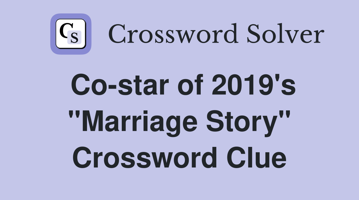 Co-star of 2019's "Marriage Story" Crossword Clue