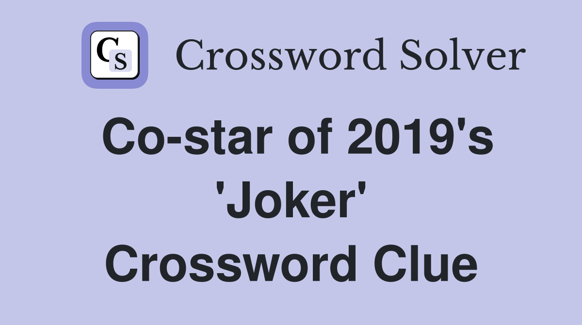 Co-star of 2019's 'Joker' Crossword Clue
