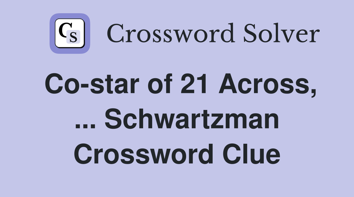 Co-star of 21 Across, ... Schwartzman Crossword Clue
